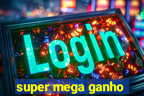 super mega ganho